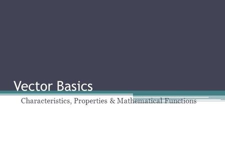 Vector Basics Characteristics, Properties & Mathematical Functions.