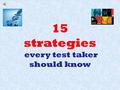 15 strategies every test taker should know Get plenty of rest the night before each testing day You need 7-9 hours of sleep, so go to bed at 10pm.