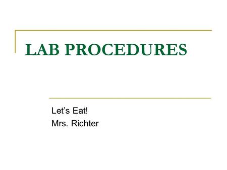 LAB PROCEDURES Let’s Eat! Mrs. Richter. DAY BEFORE LAB: Read through the recipe. Fill in Plan of Action neatly and thoroughly. Every student in class.