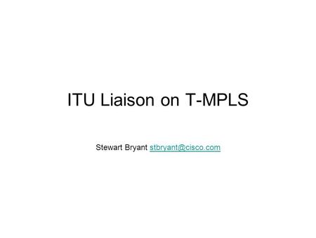 ITU Liaison on T-MPLS Stewart Bryant