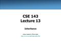 CSE 143 Lecture 13 Inheritance slides created by Ethan Apter