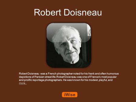 Robert Doisneau Robert Doisneau was a French photographer noted for his frank and often humorous depictions of Parisian street life.Robert Doisneau was.