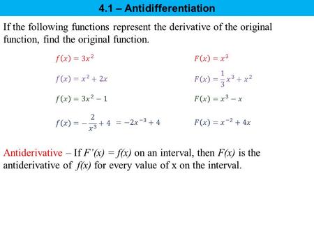 If the following functions represent the derivative of the original function, find the original function. Antiderivative – If F’(x) = f(x) on an interval,