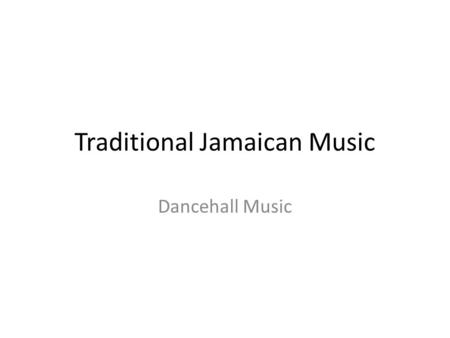 Traditional Jamaican Music Dancehall Music. Objectives At the end of the lesson students should be able to: Outline the origins of dancehall music State.