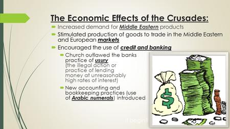 The Economic Effects of the Crusades:  Increased demand for Middle Eastern products  Stimulated production of goods to trade in the Middle Eastern and.