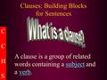 © Capital Community College Clauses: Building Blocks for Sentences A clause is a group of related words containing a subject and a verb. C C H SC C H.