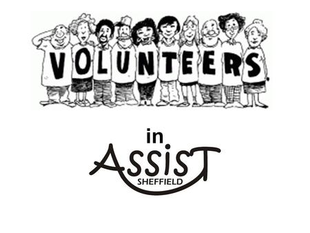 In. ASSIST has 2 full time members of staff 3 part time members of staff approx. 240 volunteers (May 2016)