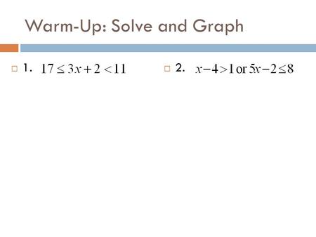 Warm-Up: Solve and Graph  1.  2.. CHAPTER 6 SECTION 4 Solving Absolute-Value Equations and Inequalities.