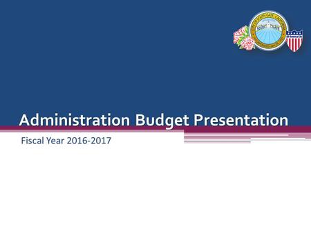 Administration Budget Presentation Fiscal Year 2016-2017.