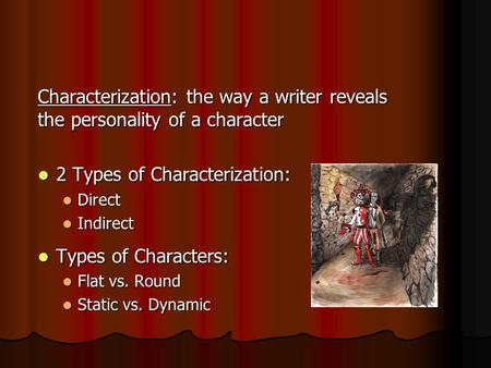 Characterization: the way a writer reveals the personality of a character 2 Types of Characterization: 2 Types of Characterization: Direct Direct Indirect.