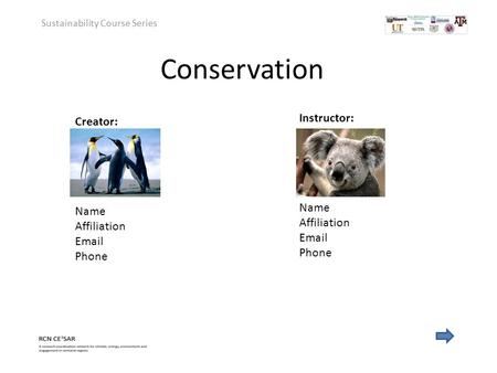 Conservation Sustainability Course Series Instructor: Name Affiliation Email Phone Creator: Name Affiliation Email Phone.