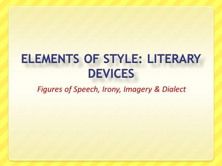 ELEMENTS OF STYLE: LITERARY DEVICES