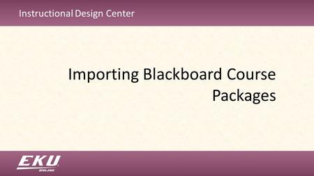 Instructional Design Center Importing Blackboard Course Packages.
