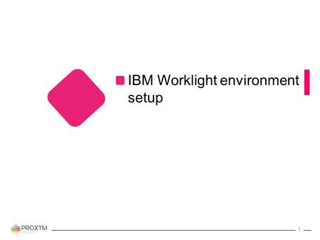 IBM Worklight environment setup 1. Eclipse IDE Multi-purpose integrated development environment (IDE) Open source Supported for Windows, Mac OS X, Linux.