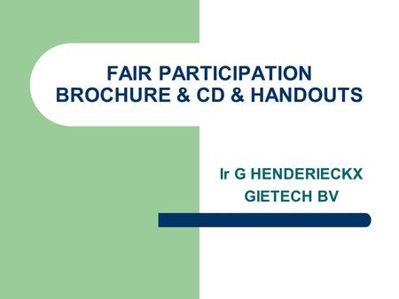 FAIR PARTICIPATION BROCHURE & CD & HANDOUTS Ir G HENDERIECKX GIETECH BV.