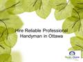 Hire Reliable Professional Handyman in Ottawa. If you are one of those people who are not fortunate enough to have the right skills and time for home.