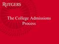 The College Admissions Process. Rutgers-Camden Undergraduate Admissions Summer Checklist Check in with your Counselor to find out about your cumulative.