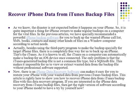 Recover iPhone Data from iTunes Backup Files As we know, the disaster is not expected before it happens on your iPhone. So, it is quite important a thing.
