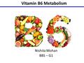 Vitamin B6 Metabolism Nishita Mohan BBS – G1. Index What is Vitamin B6? Discovery Role in Metabolism Deficiency Treatment Future directions.