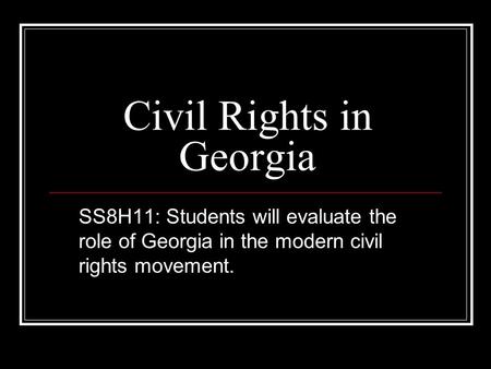 Civil Rights in Georgia SS8H11: Students will evaluate the role of Georgia in the modern civil rights movement.