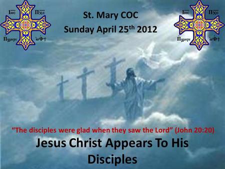 Jesus Christ Appears To His Disciples St. Mary COC Sunday April 25 th 2012 “The disciples were glad when they saw the Lord” (John 20:20)