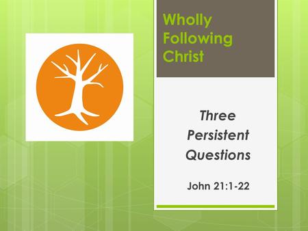 Wholly Following Christ Three Persistent Questions John 21:1-22.