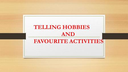 TELLING HOBBIES AND FAVOURITE ACTIVITIES. Susan Sue and I love playing tennis. I interested in write poems am interested in writing poems. MAKE SENTENCES.