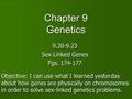 Chapter 9 Genetics 9.20-9.23 Sex-Linked Genes Pgs. 174-177 Objective: I can use what I learned yesterday about how genes are physically on chromosomes.