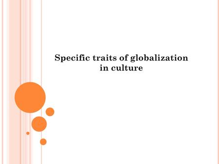 Specific traits of globalization in culture. Globalization is a process of interaction and integration among the people, companies, and governments of.