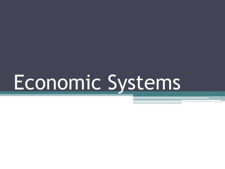Economic Systems. Communism: the government owns the things that are used to make and transport products (such as land, oil, factories, ships, etc.) and.