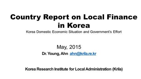 Country Report on Local Finance in Korea Korea Domestic Economic Situation and Government’s Effort.
