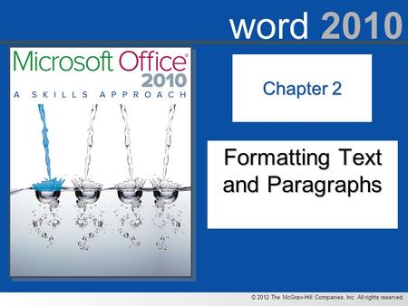 © 2012 The McGraw-Hill Companies, Inc. All rights reserved. word 2010 Chapter 2 Formatting Text and Paragraphs.