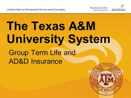 Underwritten by Minnesota Life Insurance Company Group Term Life and AD&D Insurance The Texas A&M University System.