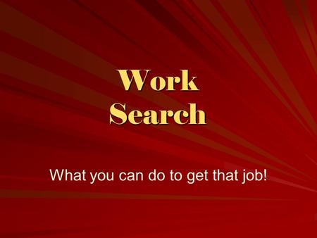 Work Search What you can do to get that job!. Introduction Looking for work can be a long and scary process. It doesn’t matter how much you’ve done it,