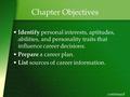 Chapter Objectives Identify personal interests, aptitudes, abilities, and personality traits that influence career decisions. Prepare a career plan. List.