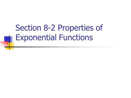 Section 8-2 Properties of Exponential Functions. Asymptote Is a line that a graph approaches as x or y increases in absolute value.