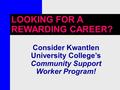 LOOKING FOR A REWARDING CAREER? Consider Kwantlen University College’s Community Support Worker Program!