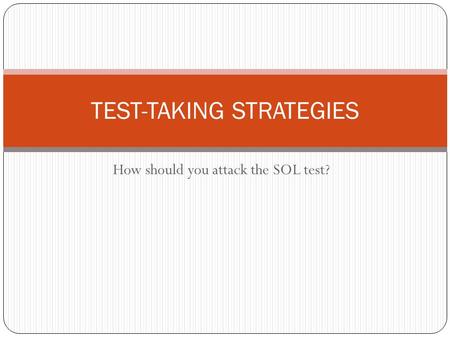 How should you attack the SOL test? TEST-TAKING STRATEGIES.
