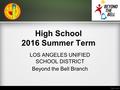 High School 2016 Summer Term LOS ANGELES UNIFIED SCHOOL DISTRICT Beyond the Bell Branch.