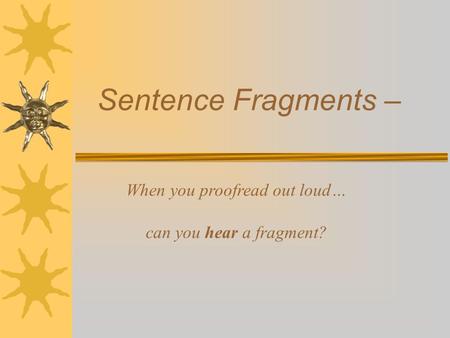 Sentence Fragments – When you proofread out loud… can you hear a fragment?