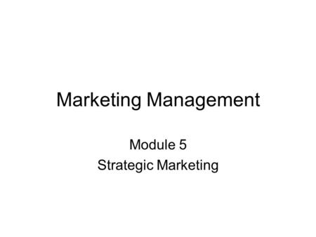 Marketing Management Module 5 Strategic Marketing.
