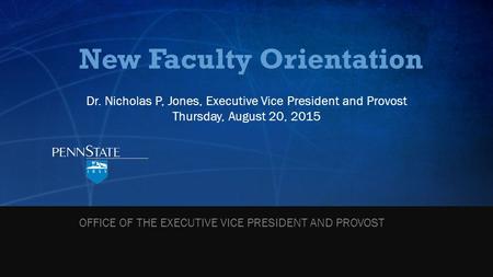New Faculty Orientation Dr. Nicholas P, Jones, Executive Vice President and Provost Thursday, August 20, 2015 OFFICE OF THE EXECUTIVE VICE PRESIDENT AND.
