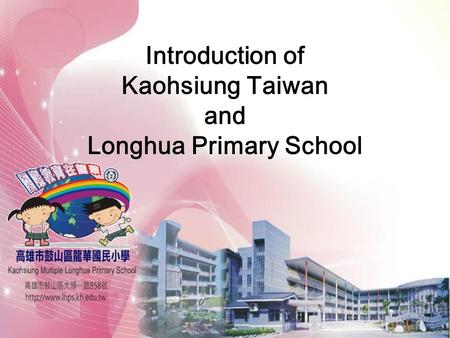 Introduction of Kaohsiung Taiwan and Longhua Primary School.