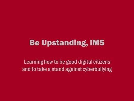 Be Upstanding, IMS Learning how to be good digital citizens and to take a stand against cyberbullying.
