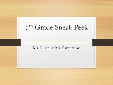 5 th Grade Sneak Peek Ms. Lujan & Mr. Santeramo. Jumping from 4 th to 5 th Students need to be on time -8:15A.M. Switch for Science & Social Studies Homework.