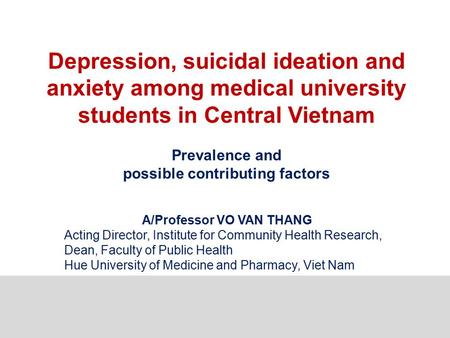 Depression, suicidal ideation and anxiety among medical university students in Central Vietnam Prevalence and possible contributing factors A/Professor.