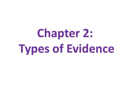 Chapter 2: Types of Evidence. 1. Testimonial Evidence – statement made under oath by a competent witness Juries are heavily influenced by eyewitness accounts.