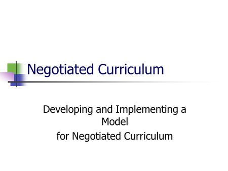 Negotiated Curriculum Developing and Implementing a Model for Negotiated Curriculum.