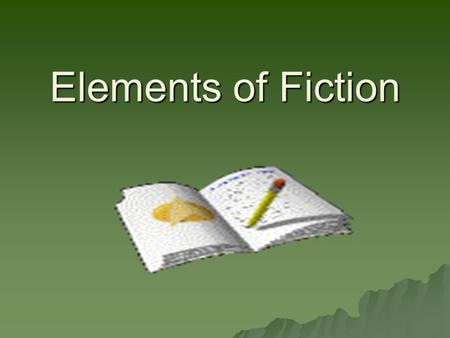 Elements of Fiction. Fiction is a narrative prose that shows an imaginative recreation and reconstruction of life and presents human life in two levels.