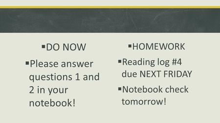  DO NOW  Please answer questions 1 and 2 in your notebook!  HOMEWORK  Reading log #4 due NEXT FRIDAY  Notebook check tomorrow!